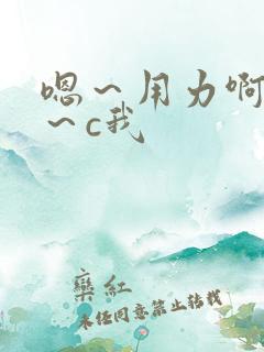 嗯～用力啊～嗯～c我
