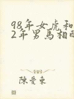98年女虎和02年男马相配婚姻如何