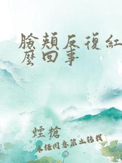 脸颊反复红痒怎么回事