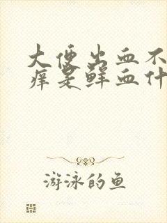 大便出血不痛不痒是鲜血什么原因