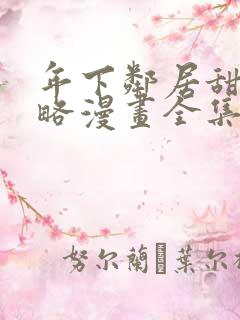 年下邻居甜蜜攻略漫画全集