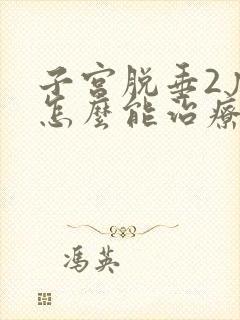 子宫脱垂2度,怎么能治疗好