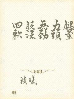 四肢无力腿脚发软没劲头晕心慌