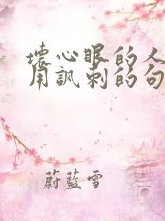 坏心眼的人怎么用讽刺的句子形容