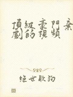 顶级豪门弃少短剧的视频