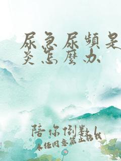 尿急尿频是膀胱炎怎么办