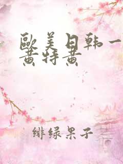 欧美日韩一级特黄特黄