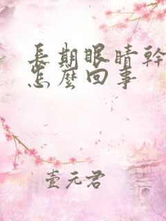 长期眼睛干痒是怎么回事