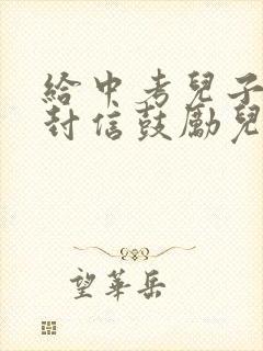 给中考儿子的一封信鼓励儿子的信