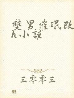 双男催眠改造高h小说