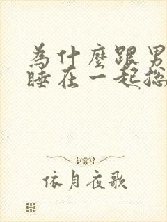 为什么跟男朋友睡在一起总是睡不着