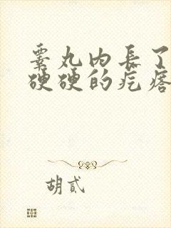 睾丸内长了一个硬硬的疙瘩是怎么回事