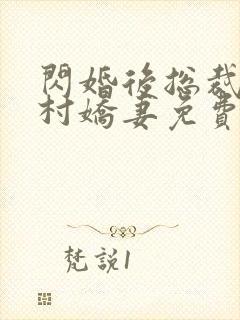 闪婚后总裁的农村娇妻免费看全集