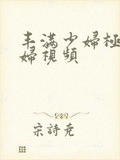 丰满少妇极品熟妇视频