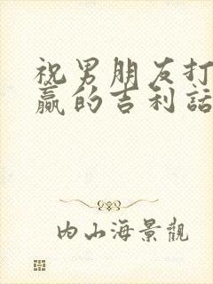 祝男朋友打麻将赢的吉利话