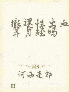 撤退性出血三天算月经吗