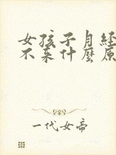 女孩子月经推迟不来什么原因