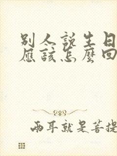 别人说生日快乐应该怎么回复