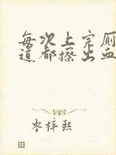 每次上完厕所阴道都擦出血