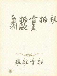 自拍偷拍视频亚洲欧美