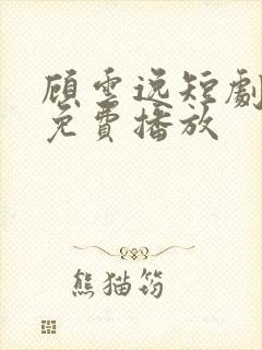 顾云逸短剧全集免费播放