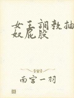 女王调教抽打男奴屁股