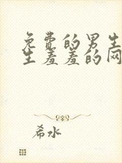 免费的男生和女生羞羞的网站