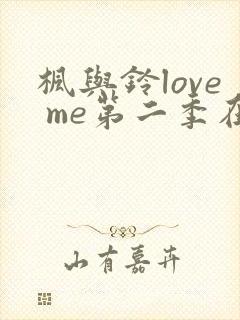 枫与铃love me第二季在线观看免费全集