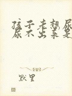 孩子老想尿但是尿不出来是怎么回事