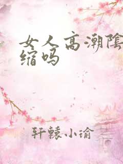 女人高潮阴道收缩吗