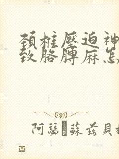 颈椎压迫神经导致胳膊麻怎么治疗