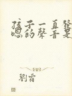 孩子一直发出嗯嗯的声音是怎么回事