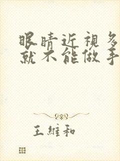 眼睛近视多少度就不能做手术了