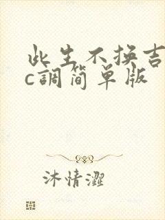 此生不换吉他谱c调简单版