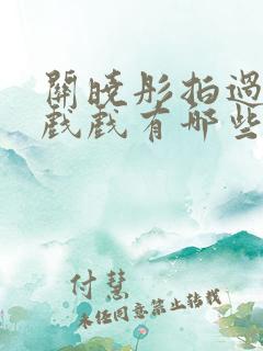 关晓彤拍过的吻戏戏有哪些