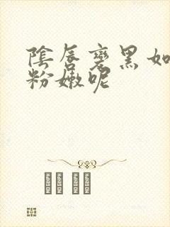 阴唇变黑如何变粉嫩呢