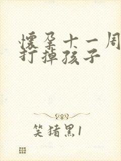 怀孕十一周怎样打掉孩子