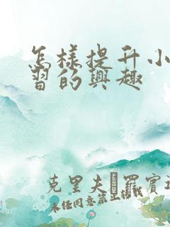 怎样提升小孩学习的兴趣