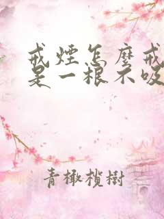 戒烟怎么戒好戒是一根不吸还是慢慢减量