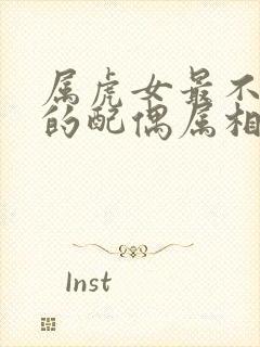 属虎女最不适合的配偶属相