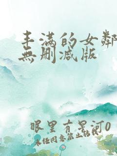 丰满的女邻居3无删减版