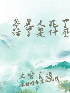 梦见人死了后又活了是什么意思