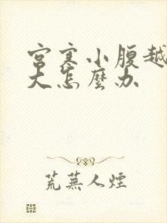 宫寒小腹越来越大怎么办