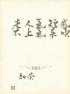 老人气短感觉喘不上气来吃什么药