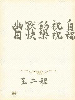 幽默的祝自己生日快乐祝福语