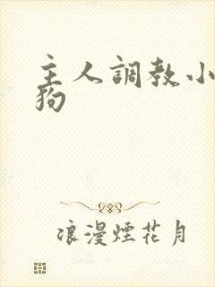 主人调教小骚母狗