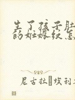 生了孩子肚子上的妊娠纹怎么去掉