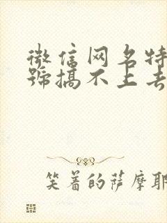 微信网名特殊符号搞不上去,怎么办