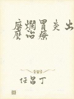 糜烂胃炎出血怎么治疗