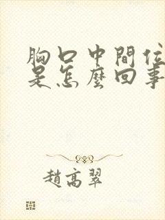 胸口中间位置疼是怎么回事